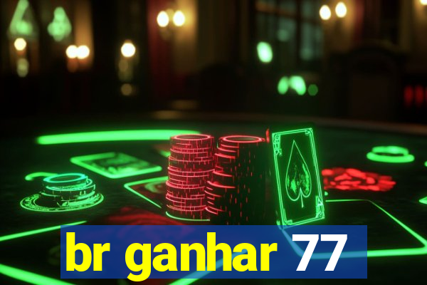 br ganhar 77